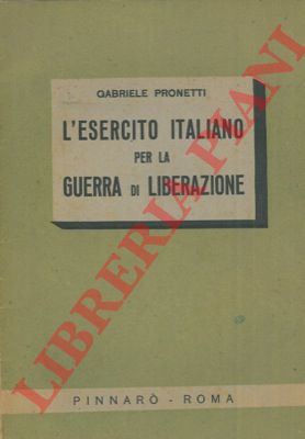 PRONETTI Gabriele - - L'Esercito Italiano per la guerra di liberazione.
