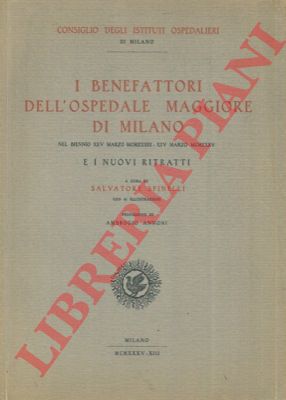 (SPINELLI Salvatore) - - I benefattori dell'Ospedale Maggiore di Milano nel biennio .. 1933 - 1935 e i nuovi ritratti.