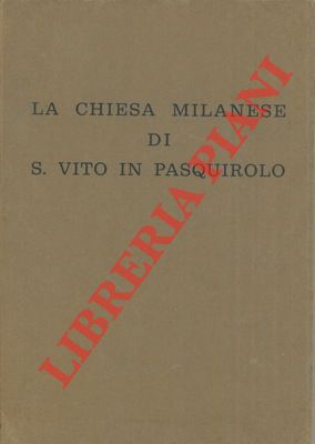MONTAGNA Davide M. - - La chiesa milanese di S. Vito in Pasquirolo. Documenti per la storia dell'arte dei secoli XVI - XVII.