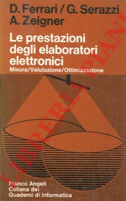 FERRARI D. - SERAZZI G. - ZEIGNER A. - - Le prestazioni degli elaboratori elettronici. Misura. Valutazione. Ottimizzazione.