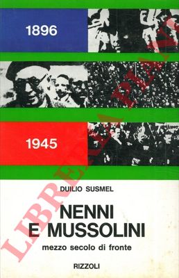 SUSMEL Duilio - - Nenni e Mussolini. Mezzo secolo di fronte.