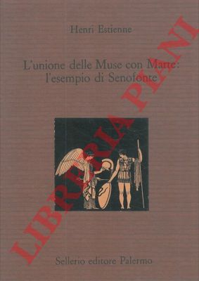 ESTIENNE Henri - - L'unione delle Muse con Marte: l'esempio di Senofonte.