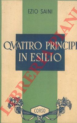 SAINI Ezio - - Quattro principi in esilio.