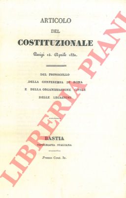 - - Articolo del Costituzionale. Parigi 11 aprile 1832. Del protocollo della conferenza di Roma e della organizzazione civile delle Legazioni.
