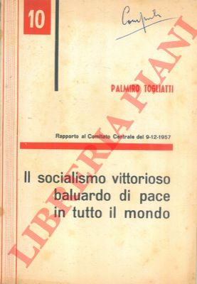 TOGLIATTI Palmiro - - Il socialismo vittorioso baluardo di pace in tutto il mondo. Rapporto al Comitato Centrale del 9-12-1957.