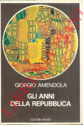AMENDOLA Giorgio - - Gli anni della Repubblica.