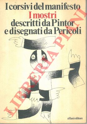 - - I corsivi del Manifesto. I mostri descritti da Pintor e disegnati da Pericoli