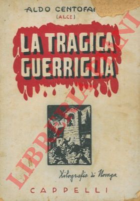 CENTOFANTI Aldo (Alce) - - La tragica guerriglia.