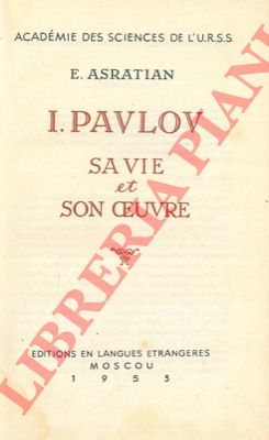 ASRATIAN E. - - I. Pavlov, sa vie et son coeuvre.