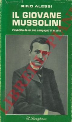 ALESSI Rino - - Il giovane Mussolini rievocato da un suo compagno di scuola.