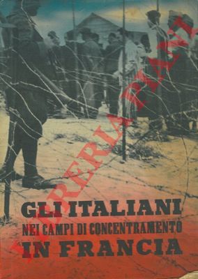 - - Gli italiani nei campi di concentramento in Francia. Documenti e testimonianze.