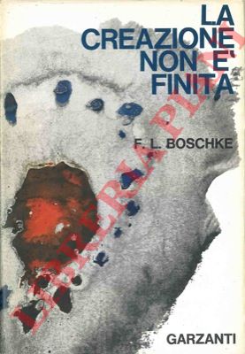 BOSCHKE F.L. - - La creazione non  finita.