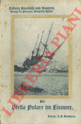 SAVOYEN Ludwig Amadeus von. Herzog der Abruzzen - - Die Stella Polare im Eismeer. Erste italienische Nordpolexpedition 1899-1900.
