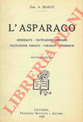 BIASCO A. - - L'asparago. Generalit - Coltivazione ordinaria - Coltivazione forzata - Parassiti - Commercio.