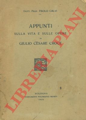 CALVI Paolo - - Appunti sulla vita e sulle opere di Giulio Cesare Croce.
