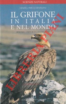 GENERO Fulvio - PERCO Fabio - DENTESANI Bruno - - Il grifone in Italia e nel mondo. Biologia e strategie di conservazione.