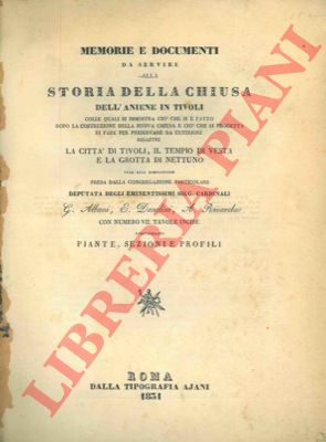 ALBANI G. - DANDINI E. - RIVAROLA A. - - Memorie e documenti da servire alla storia della chiusa dell'Aniene in Tivoli colle quali si dismostra ci che si  fatto dopo la costruzione della nuova chiusa e ci che si progetta di fare per preservare da nuovi ulteriori disastri la citt di Tivoli, il tempio di Vesta e la grotta di Nettuno...