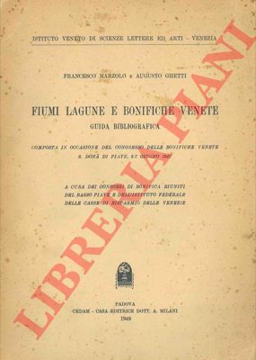 MARZOLO Francesco - GHETTI Augusto - - Fiumi lagune e bonifiche venete. Guida bibliografica ...
