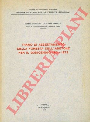 CANTIANI Mario - BERNETTI Giovanni - - Piano di assestamento della foresta dell'Abetone per il dodicennio 1961-1972.