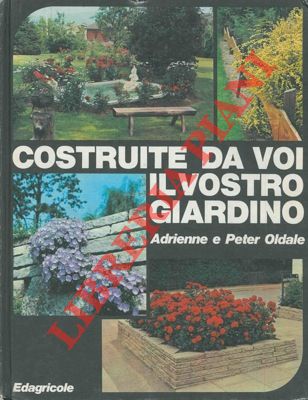 OLDALE Adrienne & Peter - - Costruite da voi il vostro giardino.