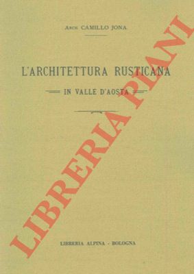 JONA Camillo - - L'architettura rusticana in Valle d'Aosta.