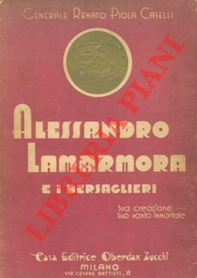CASELLI PIOLA Gen. Renato - - Alessandro Lamarmora e i bersaglieri.
