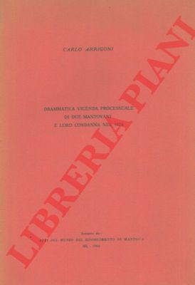 ARRIGONI Carlo - - Drammatica vicenda processuale di due mantovani e loro condanna nel 1824.