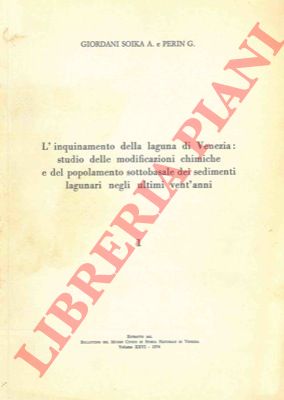 SOIKA Giordani A. - PERIN G. - - L'inquinamento della laguna di Venezia: studio delle modificazioni chimiche e del popolamento sottobasale dei sedimenti lagunari negli ultimi vent'anni.