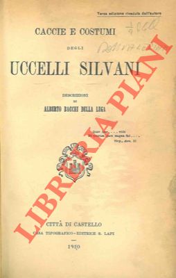 BACCHI DELLA LEGA Alberto - - Caccie e costumi degli uccelli silvani. 3a edizione riveduta dall'A.
