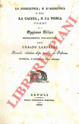 OPPIANO Cilice - - La cinegetica, e l'alieutica o sia la caccia, e la pesca. Poemi metricamente volgarizzati per Urbano Lampredi. Seconda edizione dopo quella di Palermo. Riveduta, e ritoccata dall'Autore.