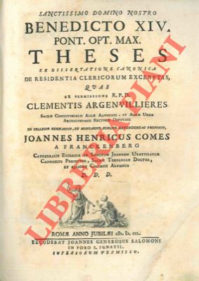 Benedetto XIV - - Theses ex dissertatione canonica de residentia clericorum excerptas, quas ex permissione R.P.D. Clementis Argenvillieres ... in collegio germanico, et hungarico publice defendendas proponit.