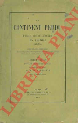 COOPER Joseph - - Un continent perdu ou l'esclavage et la traite en Afrique (1875). Avec quelques observations sur la maniere dont ils se pratiquent en Asie et dans d'autres contres sous le nom de systeme contractuel de la main-d'oeuvre.