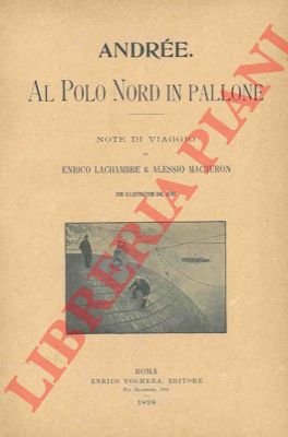 LACHAMBRE Enrico - MACHURON Alessio - - Andre. Al Polo Nord in pallone.