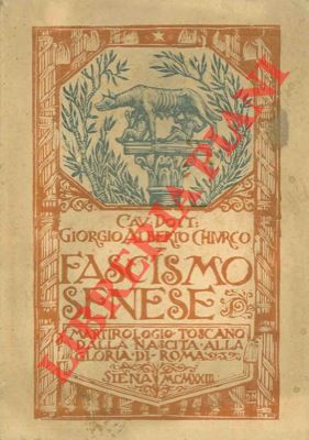 CHIURCO Giorgio Alberto - - Fascismo senese. Martirologio toscano dalla nascita alla gloria di Roma.