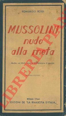 ROSSI Romualdo - - Mussolini nudo alla meta. (Scritto nel 1940 dopo la dichiarazione di guerra).