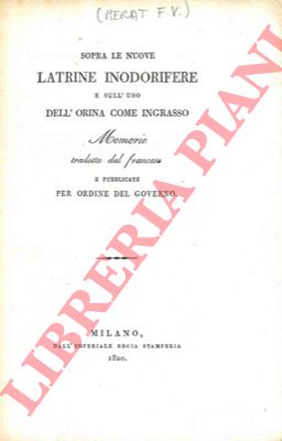 MERAT F.V. - - Sopra le nuove latrine inodorifere e sull'uso dell'orina come ingrasso. Memorie tradotte dal francese e pubblicate per ordine del Governo.
