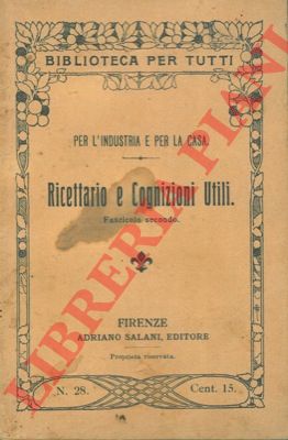 - - Per l'industria e per la casa. Ricettario e cognizioni utili.
