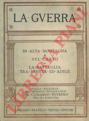 - - In alta montagna - Sul Carso - La battaglia tra Brenta e Adige. (La guerra. Volume primo, secondo e terzo)  