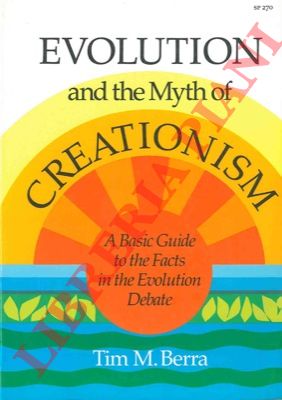 BERRA Tim M. - - Evolution and the myth of creationism. A basic guide to the facts in the evolution debate.