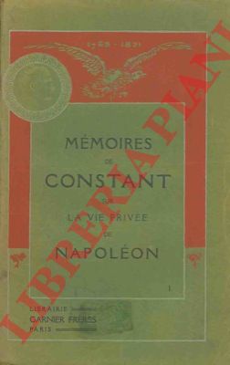 - - Mmoire de Constant sur la vie prive de Napolon. Sa famille et sa cour.