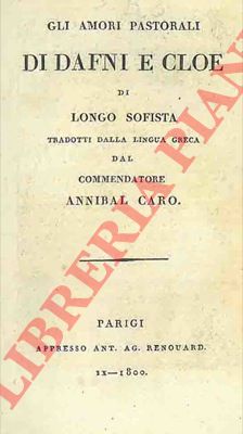 - - Gli amori pastorali di Longo Sofista. Tradotti dalla lingua greca dal Commendatore Annibal Caro.