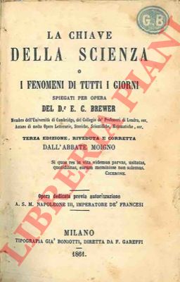 BREWER E.C. - - La chiave della scienza o i fenomeni di tutti i giorni. Terza edizione, riveduta e corretta dall'abate Moigno.