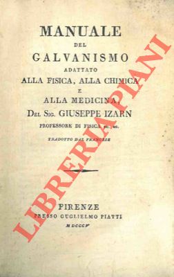IZARN Giuseppe - - Manuale del Galvanismo adattato alla Fisica, alla Chimica e alla Medicina. Tradotto dal Francese.