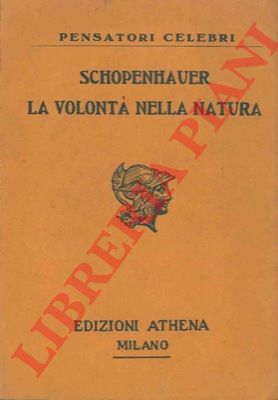 SCHOPENHAUER Arturo - - La volont della natura. Esposizione delle conferme che la Filosofia dell'Autore ha trovato nelle scienze empiriche dopo la sua apparizione.