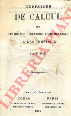F.P.B. - - Exercises de calcul sur les quatre oprations fondamentales de l'arithmtique. - Problmes sur les quatres rgles.
