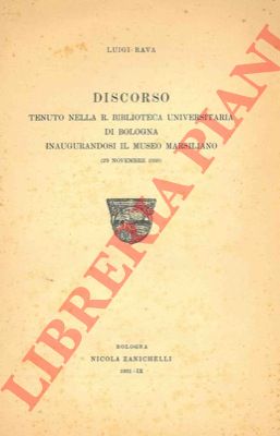 RAVA Luigi - - Discorso tenuto nella R. Biblioteca Universitaria di Bologna inaugurandosi il Museo Marsiliano.