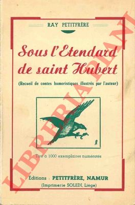 PETITFRERE Ray. - - Sous l'etendard de Saint Hubert.