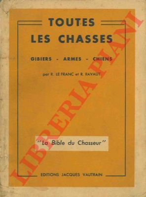 LE FRANC R. - RAVAUT R. - - Toutes les chasses. Gibiers. Armes. Chiens.