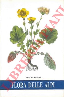 FENAROLI Luigi - - Flora delle Alpi, vegetazione e flora delle Alpi e degli altri monti d'Italia. Seconda edizione.