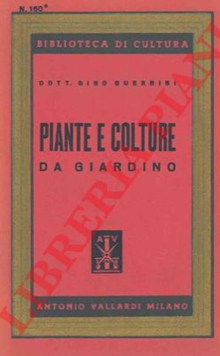 GUERRINI Gino - - Piante e colture da giardino.
